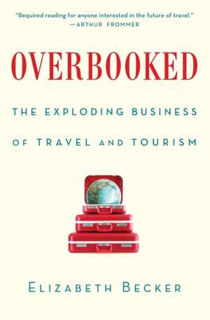 Overbooked: The Exploding Business of Travel and Tourism de Elizabeth Becker