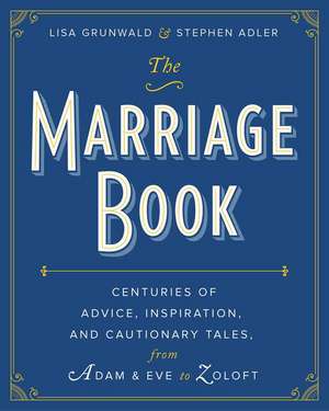 The Marriage Book: Centuries of Advice, Inspiration, and Cautionary Tales from Adam and Eve to Zoloft de Lisa Grunwald