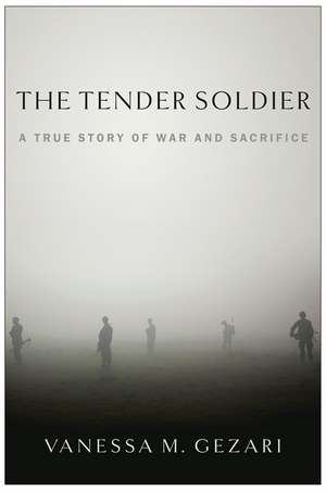 The Tender Soldier: A True Story of War and Sacrifice de Vanessa M. Gezari