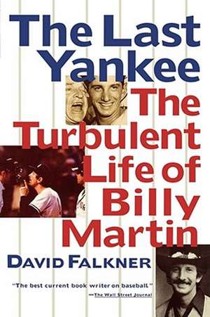 The Last Yankee: The Turbulent Life of Billy Martin de David Falkner