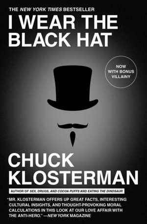 I Wear the Black Hat: Grappling with Villains (Real and Imagined) de Chuck Klosterman