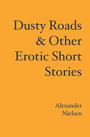 Dusty Roads & Other Erotic Short Stories de Alexander Nielsen