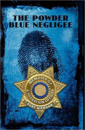 The Powder Blue Negligee: Memoirs of a Probation Officer de Kurt Niemann