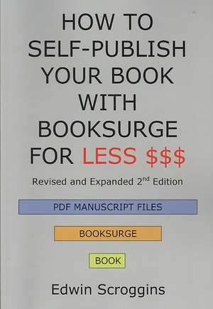 How to Self-Publish Your Book with Booksurge for Less $$$: A Step-By-Step Guide for Designing & Formatting Your Microsoft Word Book to Pod & PDF Press de Edwin Scroggins