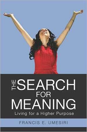 The Search for Meaning: Living for a Higher Purpose de Francis E. Umesiri