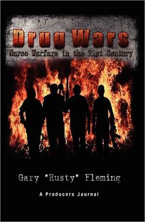 Drug Wars: Narco Warfare in the 21st Century de Gary "Rusty" Fleming