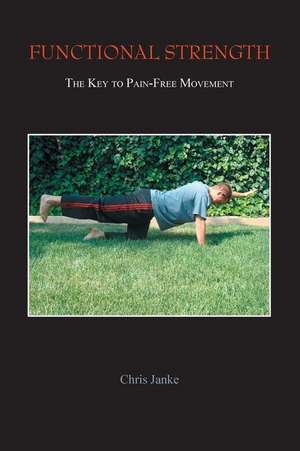 Functional Strength: The Key to Pain-Free Movement de Chris Janke