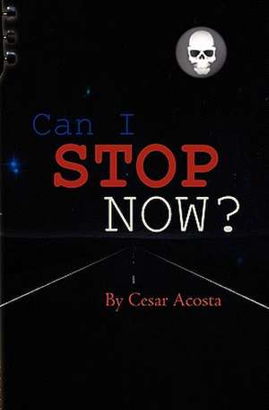 Can I Stop Now? de Cesar Acosta