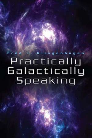 Practically Galactically Speaking de Fred J. Klingenhagen