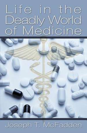 Life in the Deadly World of Medicine de Joseph T. McFadden