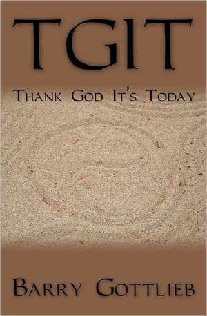 Tgit: Thank God It's Today de Barry Gottlieb