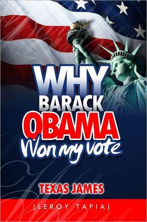 Why Barack Obama Won My Vote: The President and the Senate Will Decide Your Future de Texas James (Leroy Tapia)