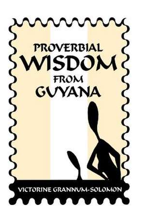 Proverbial Wisdom from Guyana de Victorine Solomon