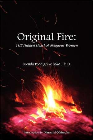 Original Fire: The Hidden Heart of Religious Women de Brenda Peddigrew Rsm