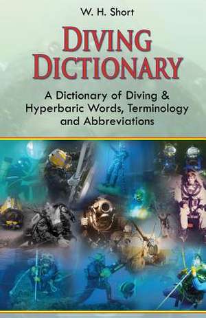 Diving Dictionary: A Dictionary of Diving and Hyperbaric, Terminologies and Abbreviations de W. H. Short