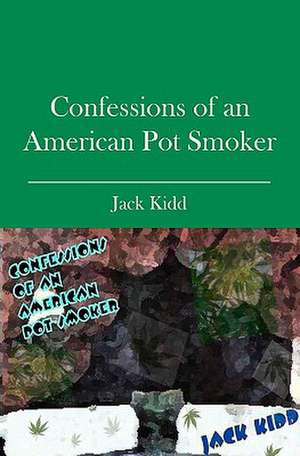 Confessions of an American Pot Smoker de Jack Kidd