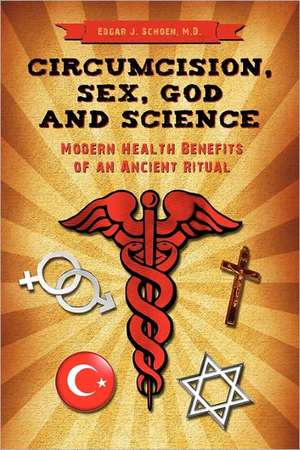 Circumcision, Sex, God, and Science de Edgar J. Schoen MD