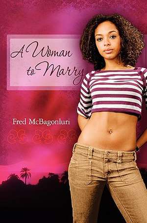 A Woman to Marry de Fred McBagonluri