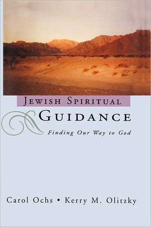 Jewish Spiritual Guidance: Finding Our Way to God de Carol Ochs