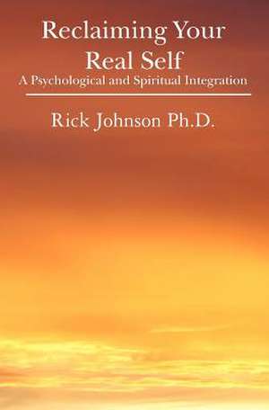 Reclaiming Your Real Self de Rick Johnson Ph. D.