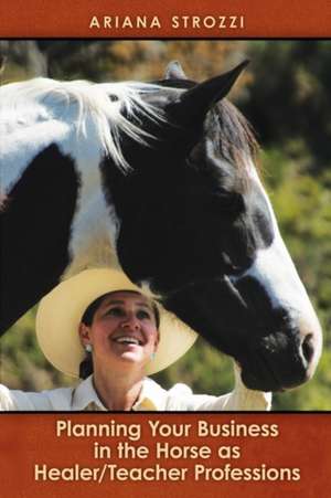 Planning Your Business in the 'Horse as Healer/Teacher' Professions de Ariana Strozzi