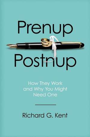 Prenup/Postnup: How They Work and Why You Might Need One de Richard G. Kent