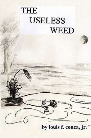 The Useless Weed de Louis F. Conca Jr