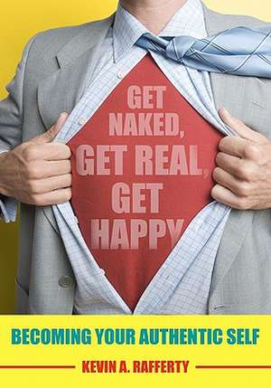 Get Naked, Get Real, Get Happy de Kevin A. Rafferty