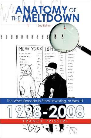 Anatomy of the Meltdown 1998-2008: The Worst Decade in Stock Investing, or Was It? de Franck Prissert