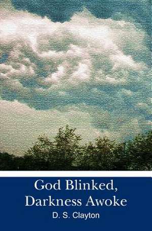 God Blinked, Darkness Awoke: Free Verse & Other Writings de D. S. Clayton