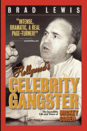 Hollywood's Celebrity Gangster: The Incredible Life and Times of Mickey Cohen de Brad Lewis