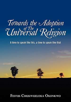 Towards the Adoption of the Universal Religion de Festus Chukwueloka Okonkwo