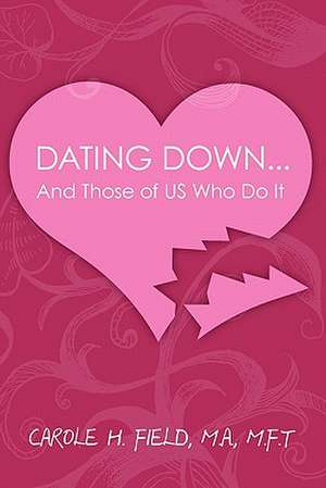 Dating Down...: And Those of Us Who Do It de Carole H Field MA, MFT
