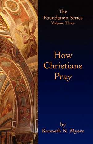 How Christians Pray de Kenneth N. Myers