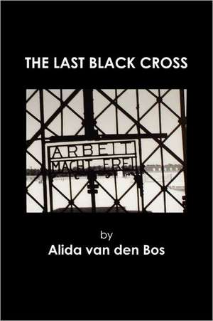 The Last Black Cross: Yes, You Can Make a Difference de Alida Van Den Bos