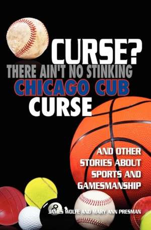 Curse? There Ain't No Stinking Chicago Cub Curse de James Wolfe