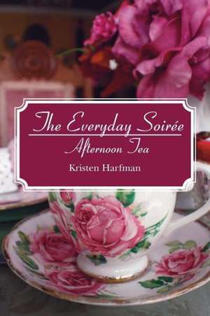 The Everyday Soiree: Afternoon Tea de Kristen Harfman