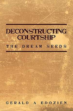 Deconstructing Courtship de Gerald A. Edozien