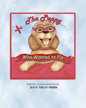 The Puppy Who Wanted to Fly de The Joan Arlin Hibbs