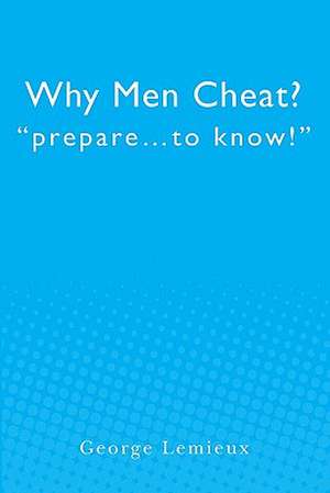 Why Men Cheat: Prepare...to Know! de George LeMieux