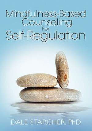 Mindfulness-Based Counseling for Self-Regulation de Dale Starcher Phd