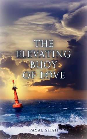 The Elevating Buoy of Love: Letters from an American Soldier in World War II May 1944-June 1946 de Payal Shah