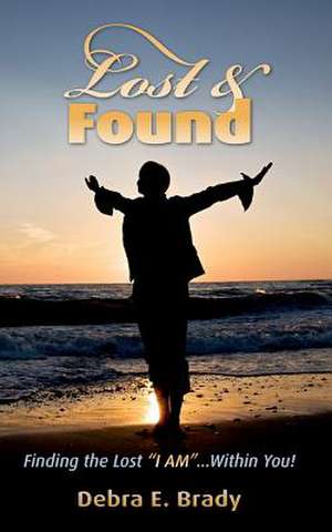 Lost & Found: Finding the Lost I Am...Within You! de Debra E. Brady