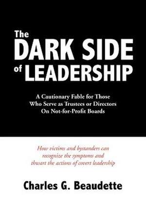 The Dark Side of Leadership de Charles G. Beaudette