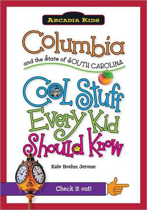 Columbia and the State of South Carolina: Cool Stuff Every Kid Should Know de Kate Boehm Jerome