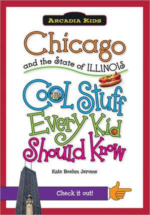 Chicago and the State of Illinois: Cool Stuff Every Kid Should Know de Kate Boehm Jerome