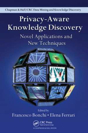 Privacy-Aware Knowledge Discovery: Novel Applications and New Techniques de Francesco Bonchi