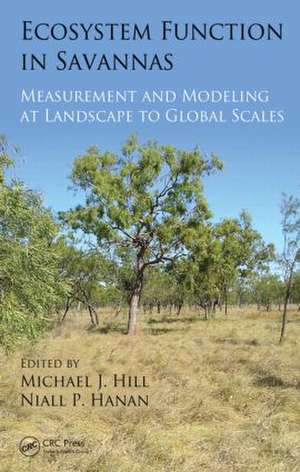 Ecosystem Function in Savannas: Measurement and Modeling at Landscape to Global Scales de Michael J. Hill