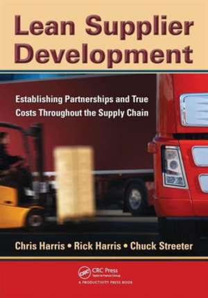 Lean Supplier Development: Establishing Partnerships and True Costs Throughout the Supply Chain de Chris Harris