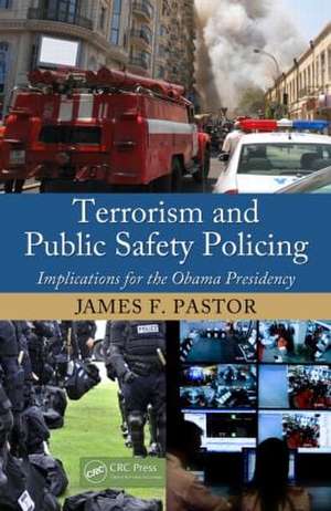 Terrorism and Public Safety Policing: Implications for the Obama Presidency de James F. Pastor